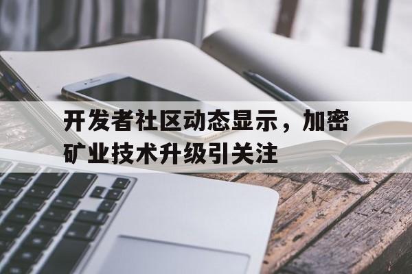 开发者社区动态显示，加密矿业技术升级引关注-九游体育app